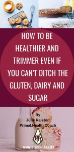 HOW TO BE HEALTHIER AND TRIMMER EVEN IF YOU CAN’T DITCH THE GLUTEN, DAIRY AND SUGAR