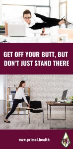 “Get off Your Butt, but Don’t Just Stand There"